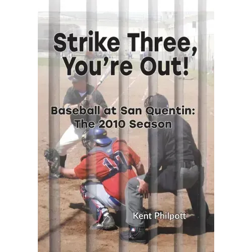 Strike Three, You're Out!: Baseball at San Quentin: The 2010 Season