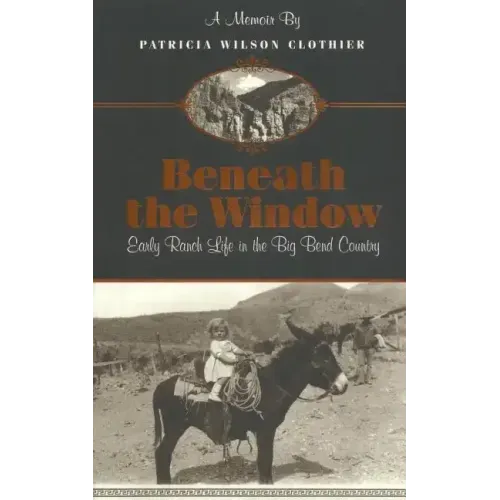 Beneath The Window: Early Ranch Life In Big Bend Country