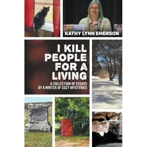 I Kill People For A Living: A Collection of Essays by a Writer of Cozy Mysteries