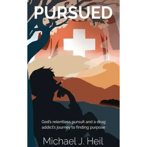 Pursued: God's relentless pursuit and a drug addict's journey to finding purpose