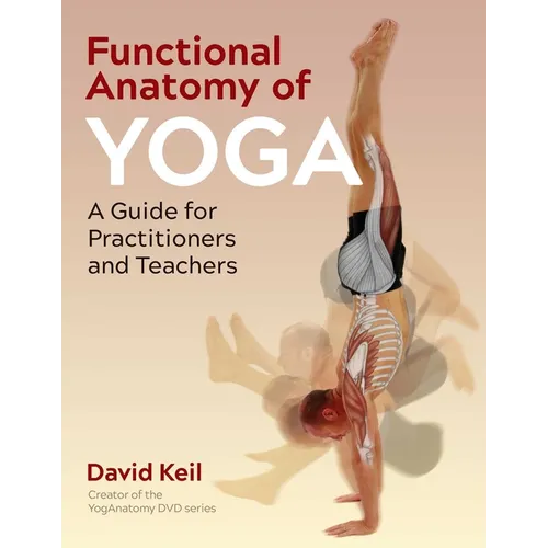 Functional Anatomy of Yoga: A Guide for Practitioners and Teachers