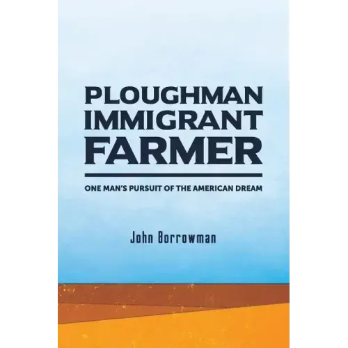 Ploughman, Immigrant, Farmer: One Man's Pursuit of the American Dream