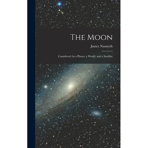 The Moon: Considered As a Planet, a World, and a Satellite