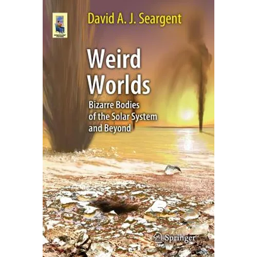 Weird Worlds: Bizarre Bodies of the Solar System and Beyond