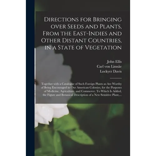 Directions for Bringing Over Seeds and Plants, From the East-Indies and Other Distant Countries, in a State of Vegetation: Together With a Catalogue o