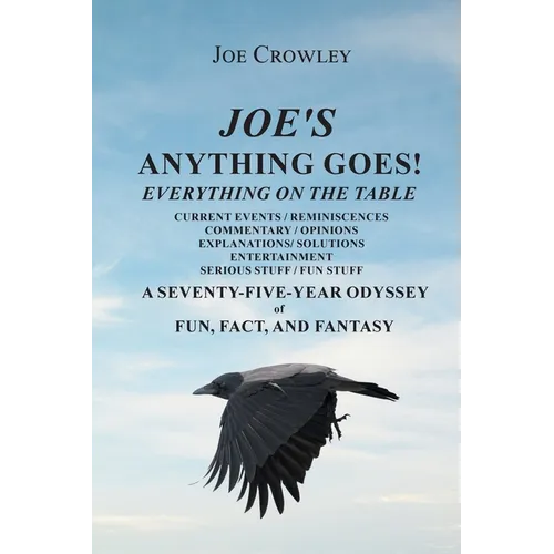 Joe's Anything Goes!: Everything on the Table, Current Events-Reminiscences, Commentary- Opinions, Explanations- Solutions, Entertainment, Serious Stu