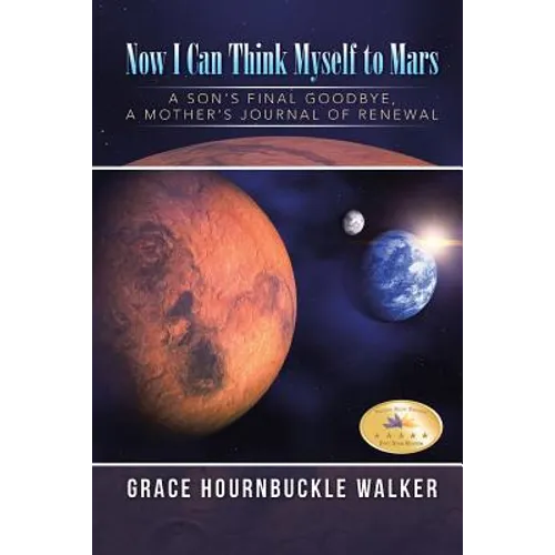 Now I Can Think Myself to Mars: A Son's Final Goodbye A Mother's Journal of Renewal