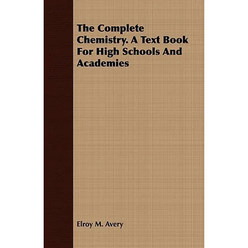 The Complete Chemistry. A Text Book For High Schools And Academies
