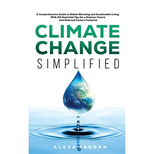 Climate Change Simplified: A Comprehensive Guide to Global Warming and Sustainable Living with 101 Essential Tips for a Greener Future and Reduced Car