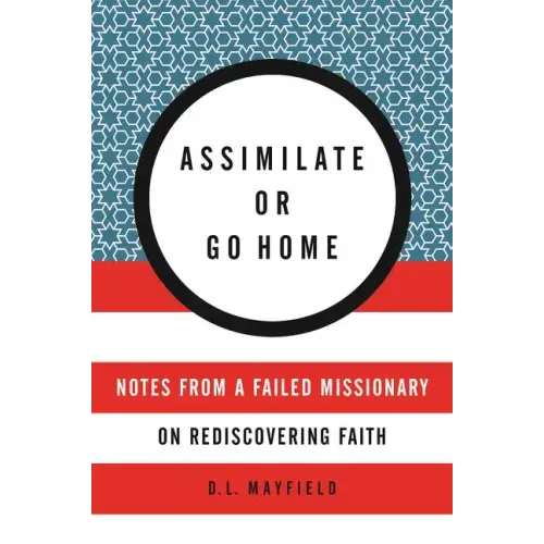 Assimilate or Go Home: Notes from a Failed Missionary on Rediscovering Faith