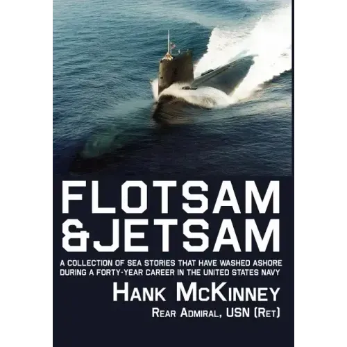 Flotsam & Jetsam: A Collection of Sea Stories That Have Washed Ashore During a Forty-Year Career in the United States Navy