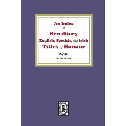 An Index of Hereditary English, Scottish, and Irish Titles of Honour