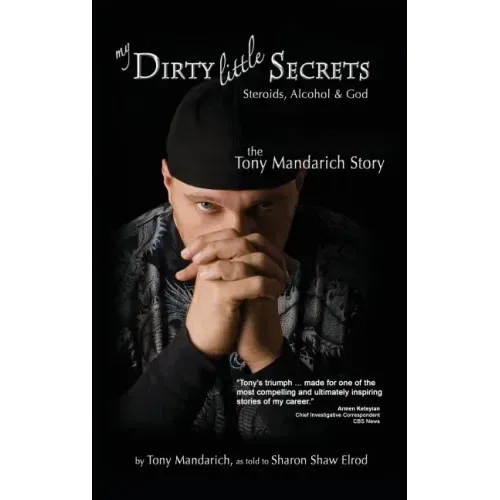 My Dirty Little Secrets - Steroids, Alcohol & God: The Tony Mandarich Story