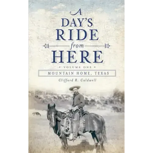 A Day's Ride from Here Volume 1: Mountain Home, Texas