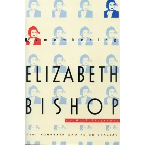 Remembering Elizabeth Bishop: An Oral Biography