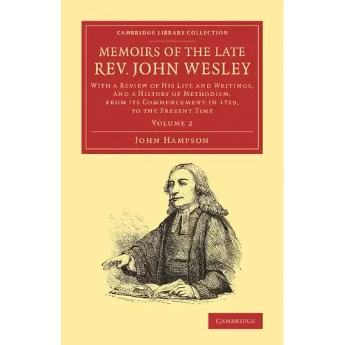 Memoirs of the Late Rev. John Wesley, A.M.: Volume 2: With a Review of His Life and Writings, and a History of Methodism, from Its Commencement in 172