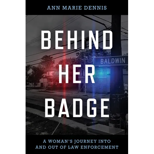Behind Her Badge: A Woman's Journey into and out of Law Enforcement