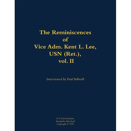 The Reminiscences of Vice Adm. Kent L. Lee, USN (Ret.), Vol. II: 1923-2017