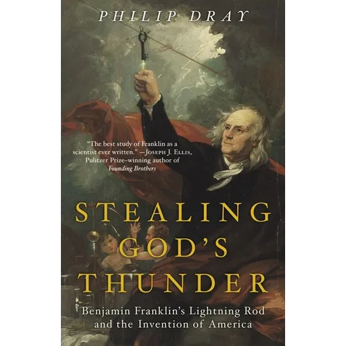 Stealing God's Thunder: Benjamin Franklin's Lightning Rod and the Invention of America
