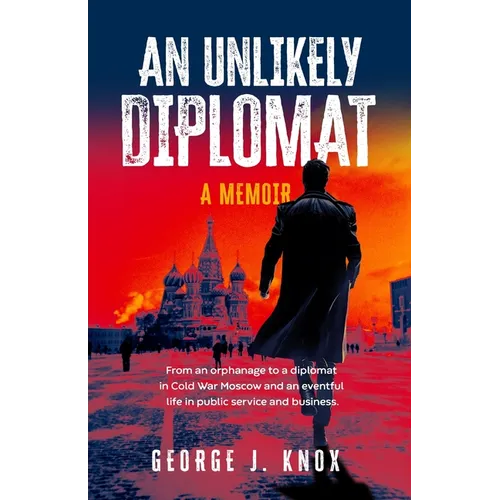An Unlikely Diplomat: A Memoir