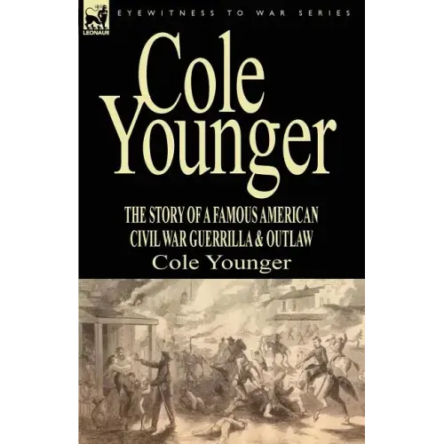 Cole Younger: the Story of a Famous American Civil War Guerrilla & Outlaw