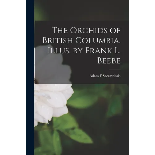 The Orchids of British Columbia. Illus. by Frank L. Beebe