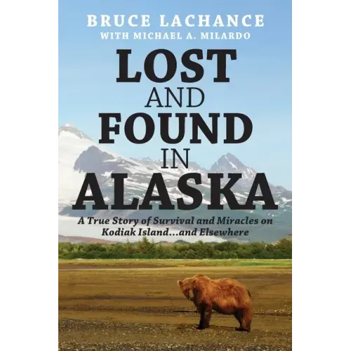 Lost and Found In Alaska: A True Story of Survival and Miracles on Kodiak Island...and Elsewhere