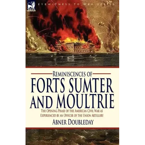 Reminiscences of Forts Sumter and Moultrie: the Opening Phase of the American Civil War as Experienced by an Officer of the Union Artillery