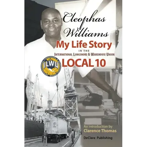 Cleophas Williams My Life Story in the International Longshore & Warehouse Union Local 10