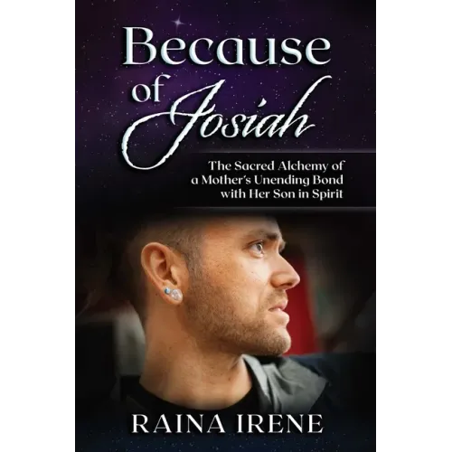 Because of Josiah: The Sacred Alchemy of a Mother's Unending Bond with Her Son in Spirit