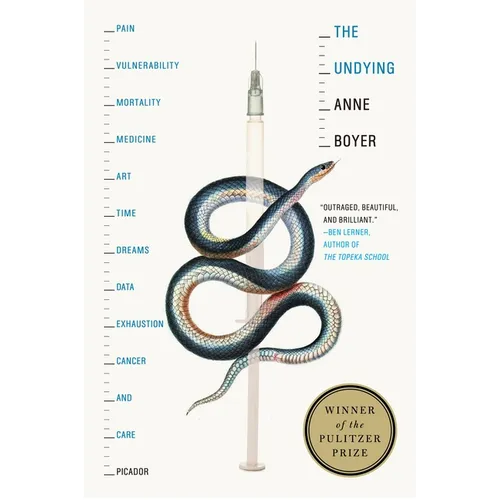 The Undying: Pain, Vulnerability, Mortality, Medicine, Art, Time, Dreams, Data, Exhaustion, Cancer, and Care