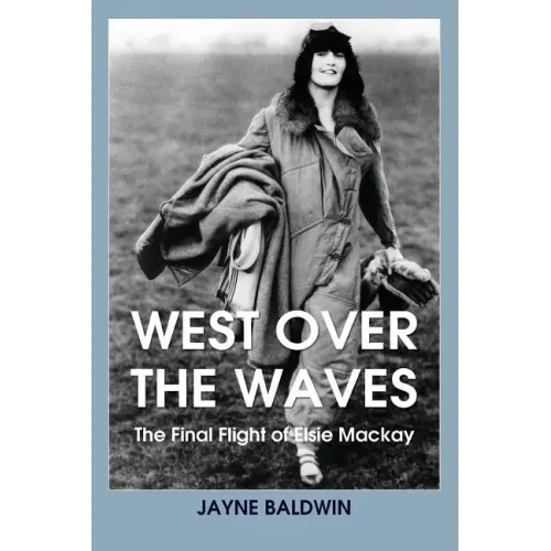 West Over The Waves: The Final Flight of Elsie Mackay
