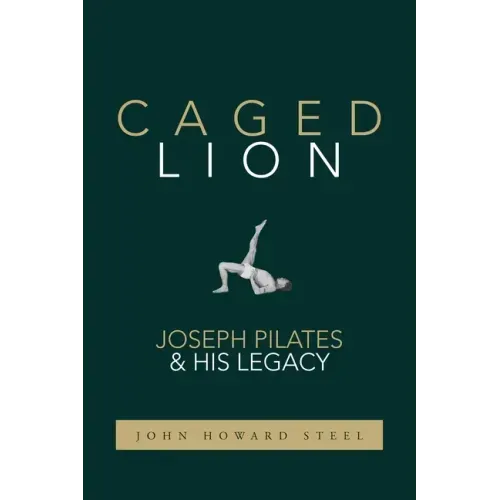 Caged Lion: Joseph Pilates and His Legacy