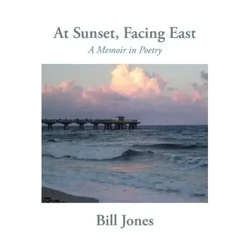 At Sunset, Facing East: A Memoir in Poetry