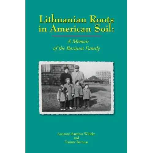 Lithuanian Roots in American Soil: A Memoir of the Barunas Family