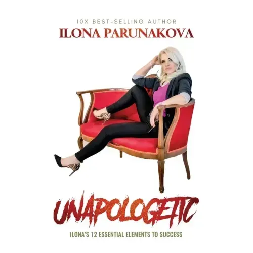 Unapologetic: Ilona's 12 Essential Elements to Success