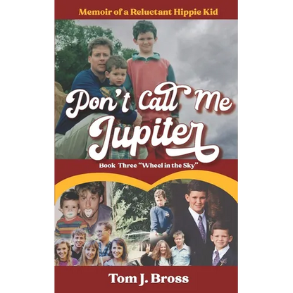 Don't Call Me Jupiter - Book Three "Wheel in the Sky": Memoir of a Reluctant Hippie Kid