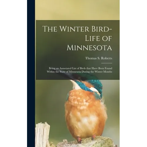 The Winter Bird-life of Minnesota; Being an Annotated List of Birds That Have Been Found Within the State of Minnesota During the Winter Months