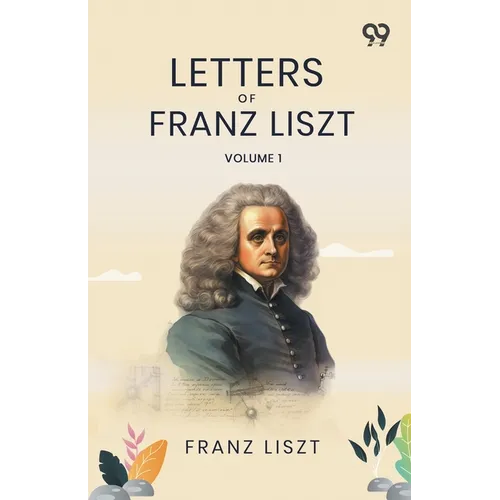 Letters Of Franz Liszt: Volume 1