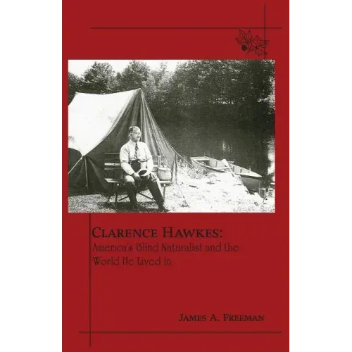 Clarence Hawkes: America's Blind Naturalist and the World He Lived in