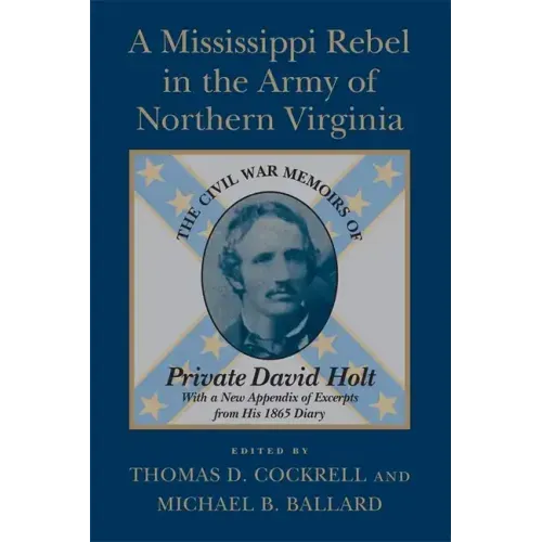 A Mississippi Rebel in the Army of Northern Virginia: The Civil War Memoirs of Private David Holt (Revised)