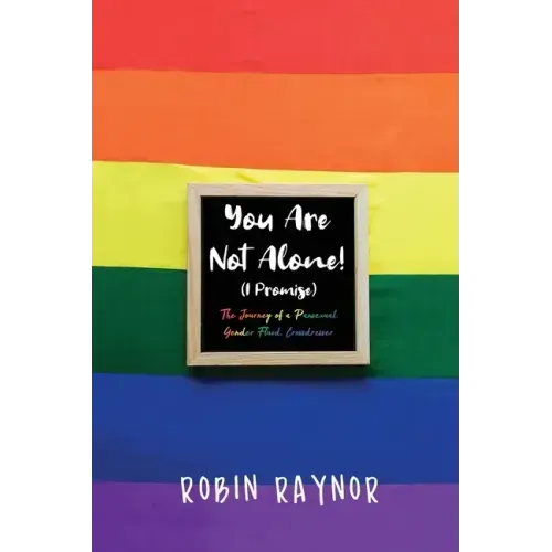 You Are Not Alone! (I Promise): The Journey of a Pansexual, Gender Fluid, Crossdresser