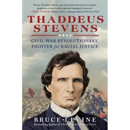 Thaddeus Stevens: Civil War Revolutionary, Fighter for Racial Justice