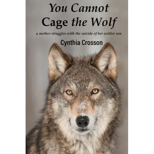 You Cannot Cage the Wolf: A Mother Struggles with the Suicide of Her Soldier Son