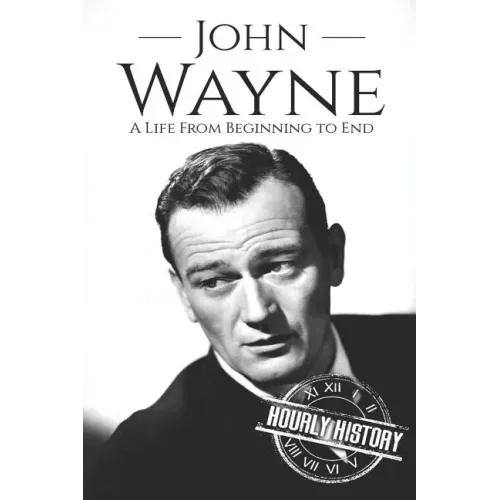 John Wayne: A Life From Beginning to End