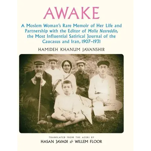 Awake: A Moslem Woman's Rare Memoir of Her Life and Partnership with the Editor of Molla Nasreddin, the Most Influential Sati