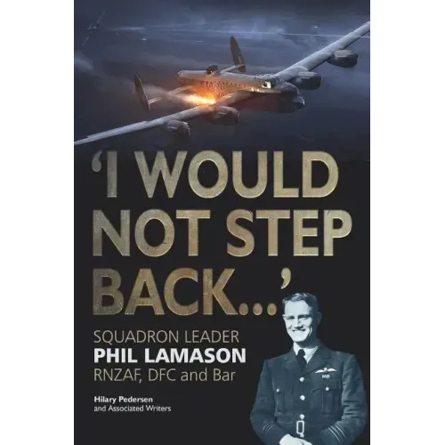 "I Would Not Step Back...": Squadron Leader Phil Lamason RNZAF, DFC and Bar