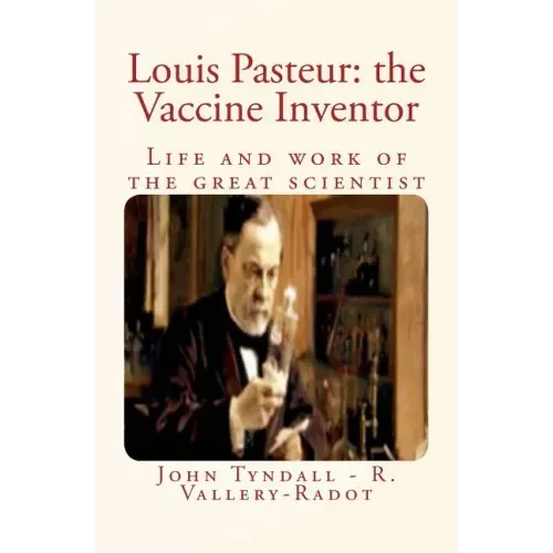 Louis Pasteur: the Vaccine Inventor: Life and work of the great scientist