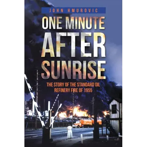 One Minute after Sunrise: The Story of the Standard Oil Refinery Fire of 1955