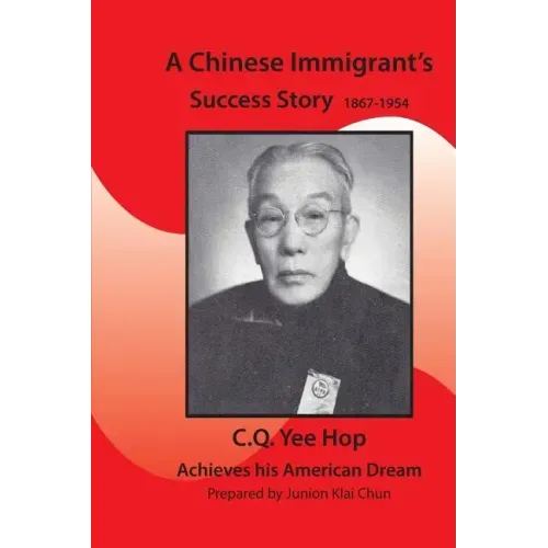 A Chinese Immigrant's Success Story 1867-1954: C.Q.Yee Hop Achieves his American Dream